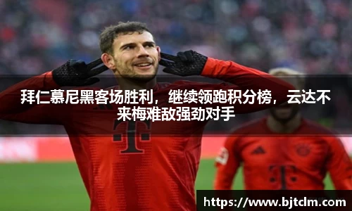 拜仁慕尼黑客场胜利，继续领跑积分榜，云达不来梅难敌强劲对手