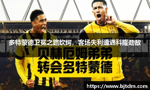 多特蒙德卫冕之路坎坷，客场失利遭遇科隆劲敌