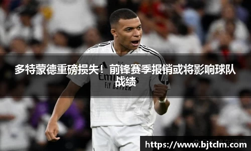 多特蒙德重磅损失！前锋赛季报销或将影响球队战绩