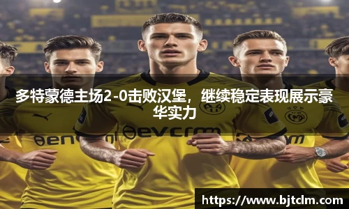 多特蒙德主场2-0击败汉堡，继续稳定表现展示豪华实力