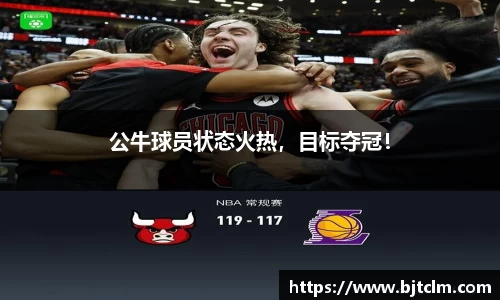 公牛球员状态火热，目标夺冠！