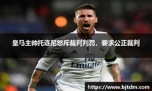 皇马主帅托连尼怒斥裁判判罚，要求公正裁判