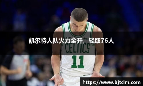 凯尔特人队火力全开，轻取76人